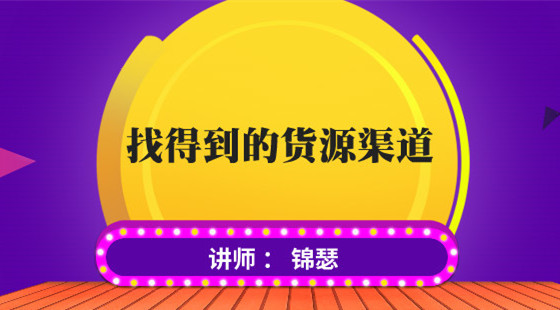 錦瑟：運(yùn)營基礎(chǔ)課&nbsp;你能找得到的貨源渠道