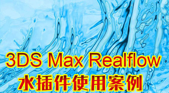3DS&nbsp;Max&nbsp;水插件Realflow使用技巧（C102）