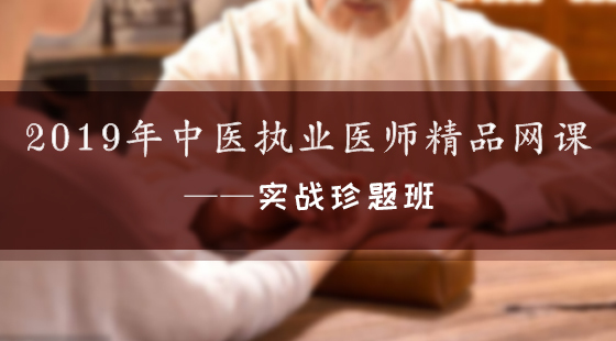 2019年中醫(yī)執(zhí)業(yè)醫(yī)師精品網(wǎng)課——實戰(zhàn)珍題班