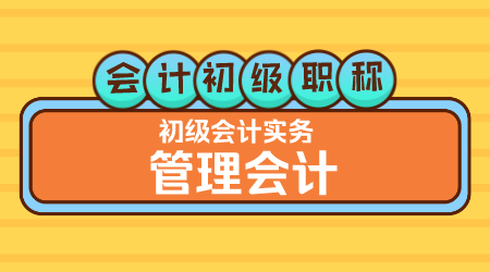 会计初级职称《初级会计实务》王建元老师 管理会计（下午）