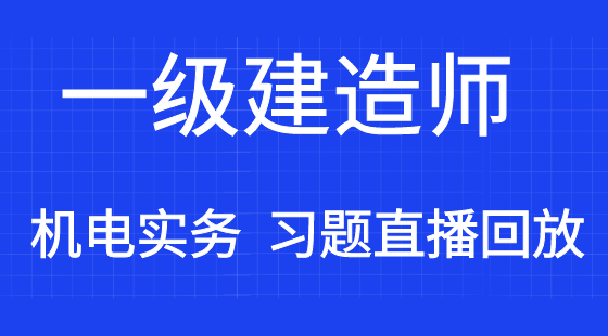 【一建】機(jī)電工程管理與實(shí)務(wù)&nbsp;通關(guān)考點(diǎn)習(xí)題班（直播）