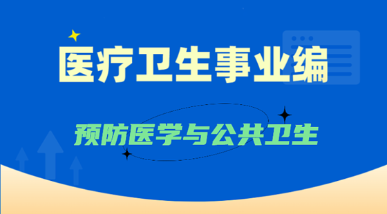 醫(yī)療衛(wèi)生事業(yè)編-預(yù)防醫(yī)學(xué)與公共衛(wèi)生崗